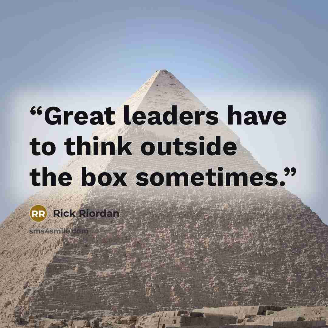 “Great leaders have to think outside the box sometimes.” quote by Rick Riordan