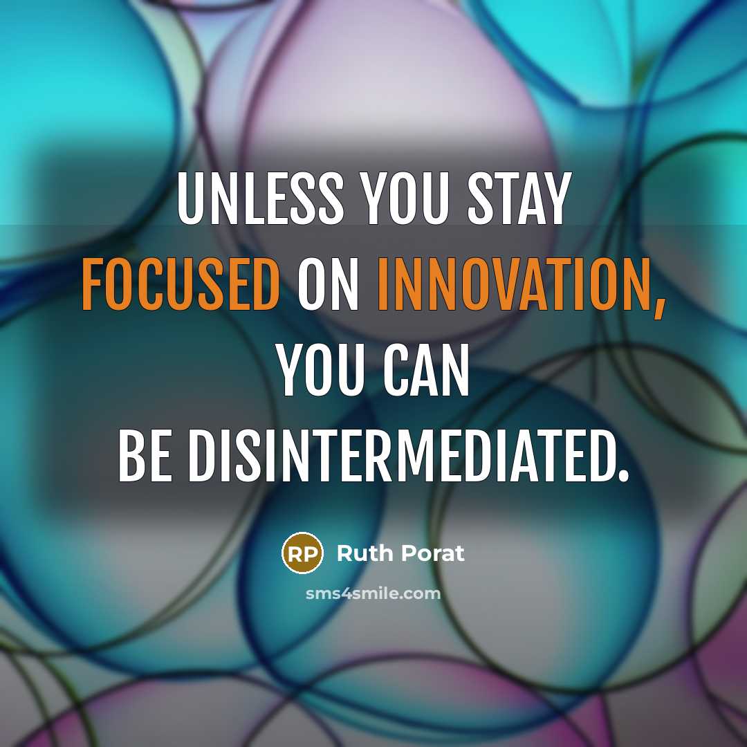 “Unless you stay focused on innovation, you can be disintermediated.” quote by Ruth Porat
