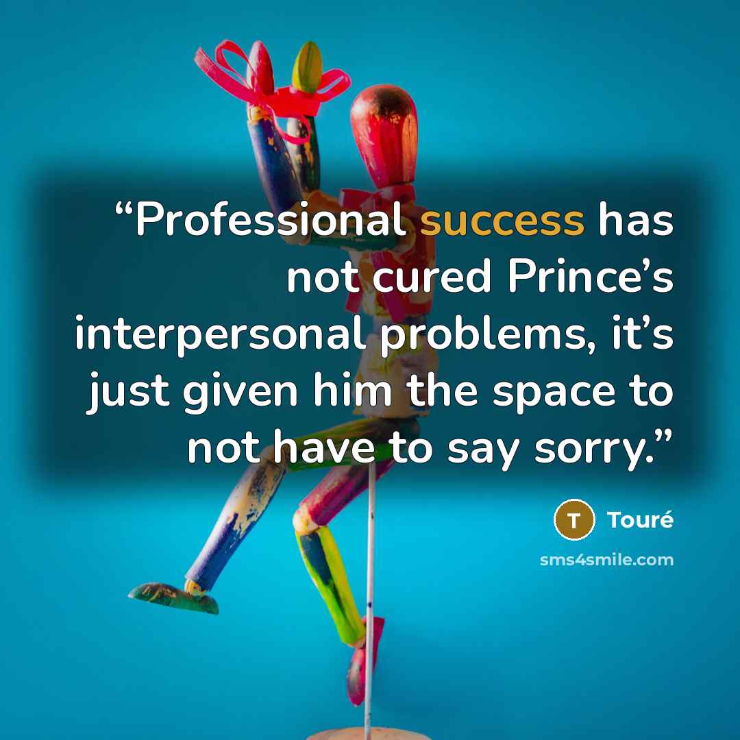 “Professional success has not cured Prince’s interpersonal problems, it’s just given him the space to not have to say sorry.” quote by Touré