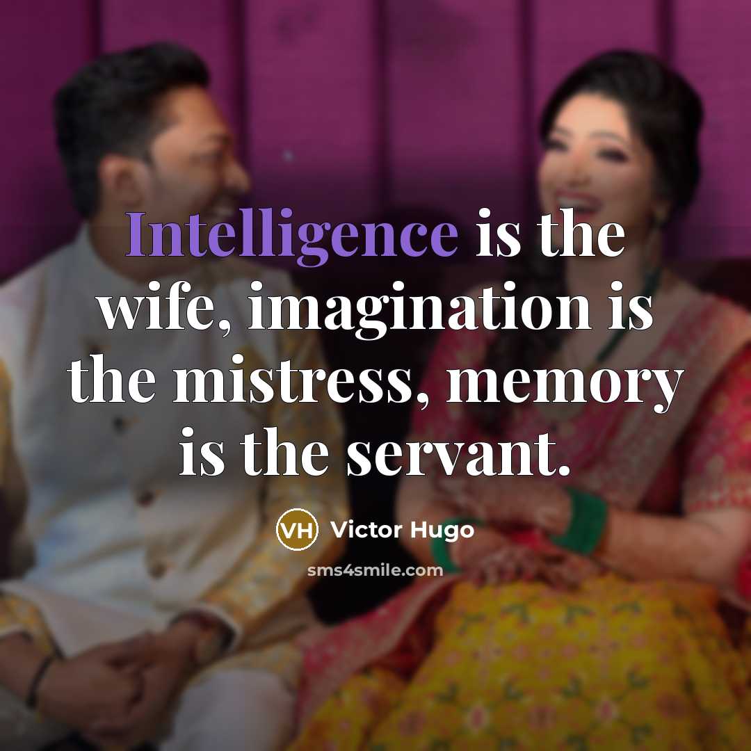 “Intelligence is the wife, imagination is the mistress, memory is the servant.” quote by Victor Hugo