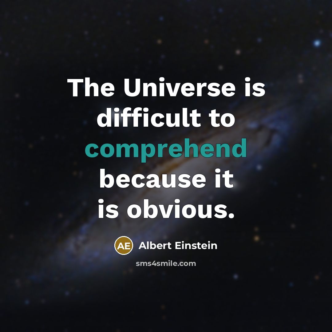 “The Universe is difficult to comprehend because it is obvious.” quote by Albert Einstein