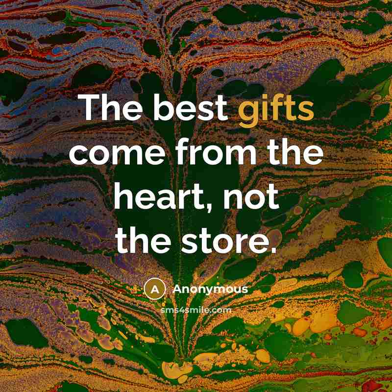 “The best gifts come from the heart, not the store.” quote by Anonymous