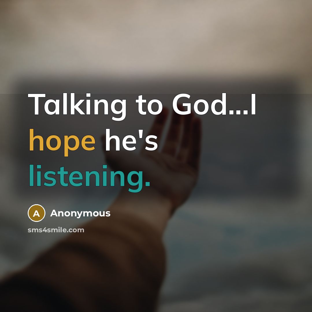 “Talking to God...I hope he's listening.” quote by Anonymous