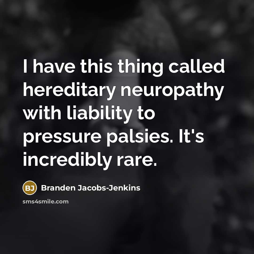 “I have this thing called hereditary neuropathy with liability to pressure palsies. It's incredibly rare.” quote by Branden Jacobs-Jenkins