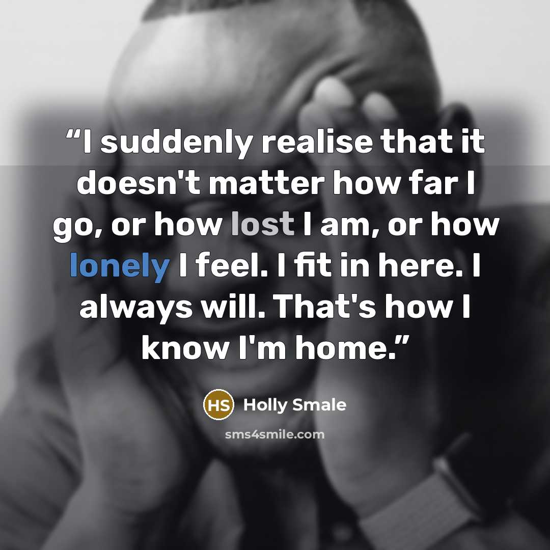 “I suddenly realise that it doesn't matter how far I go, or how lost I am, or how lonely I feel. I fit in here. I always will. That's how I know I'm home.” quote by Holly Smale