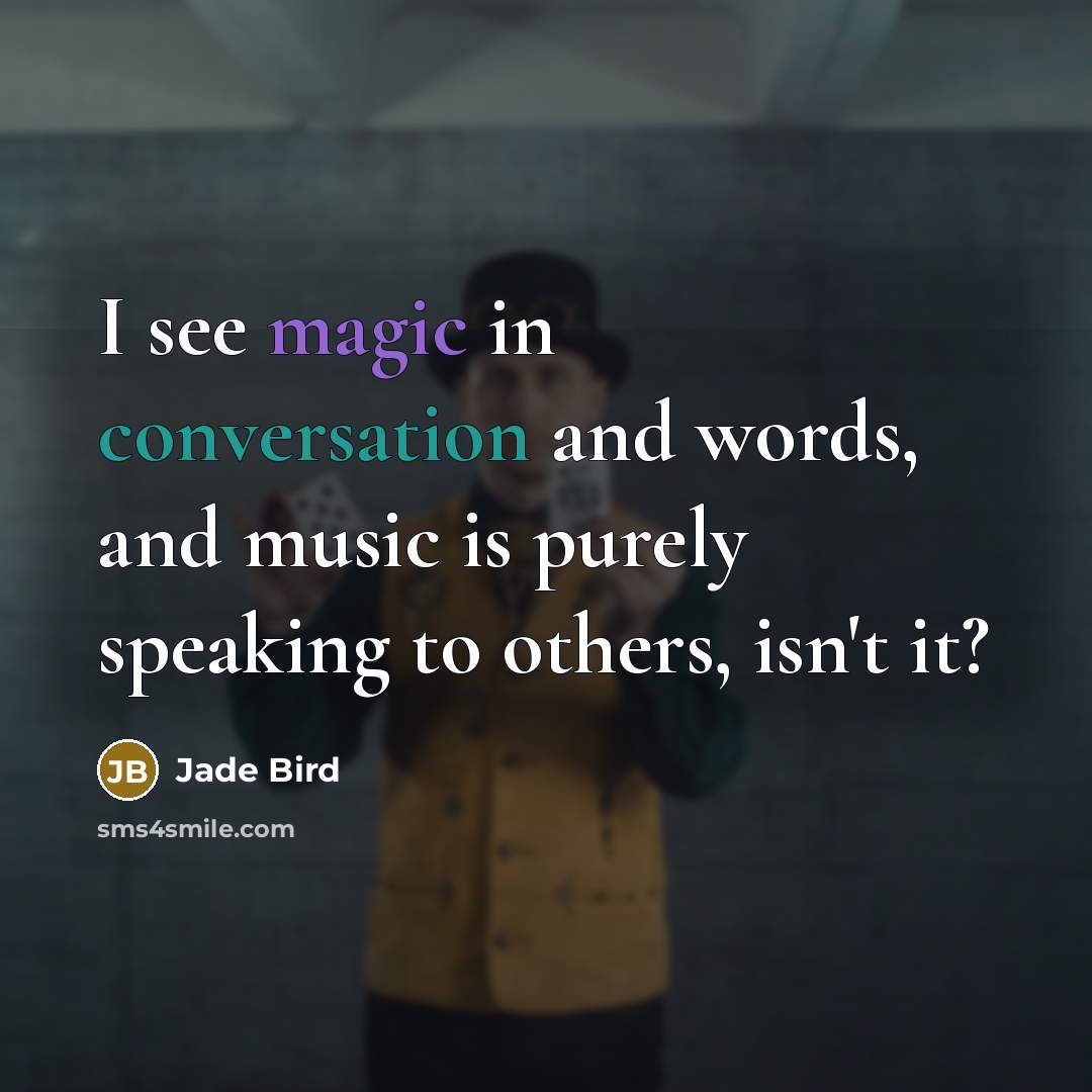 “I see magic in conversation and words, and music is purely speaking to others, isn't it?” quote by Jade Bird
