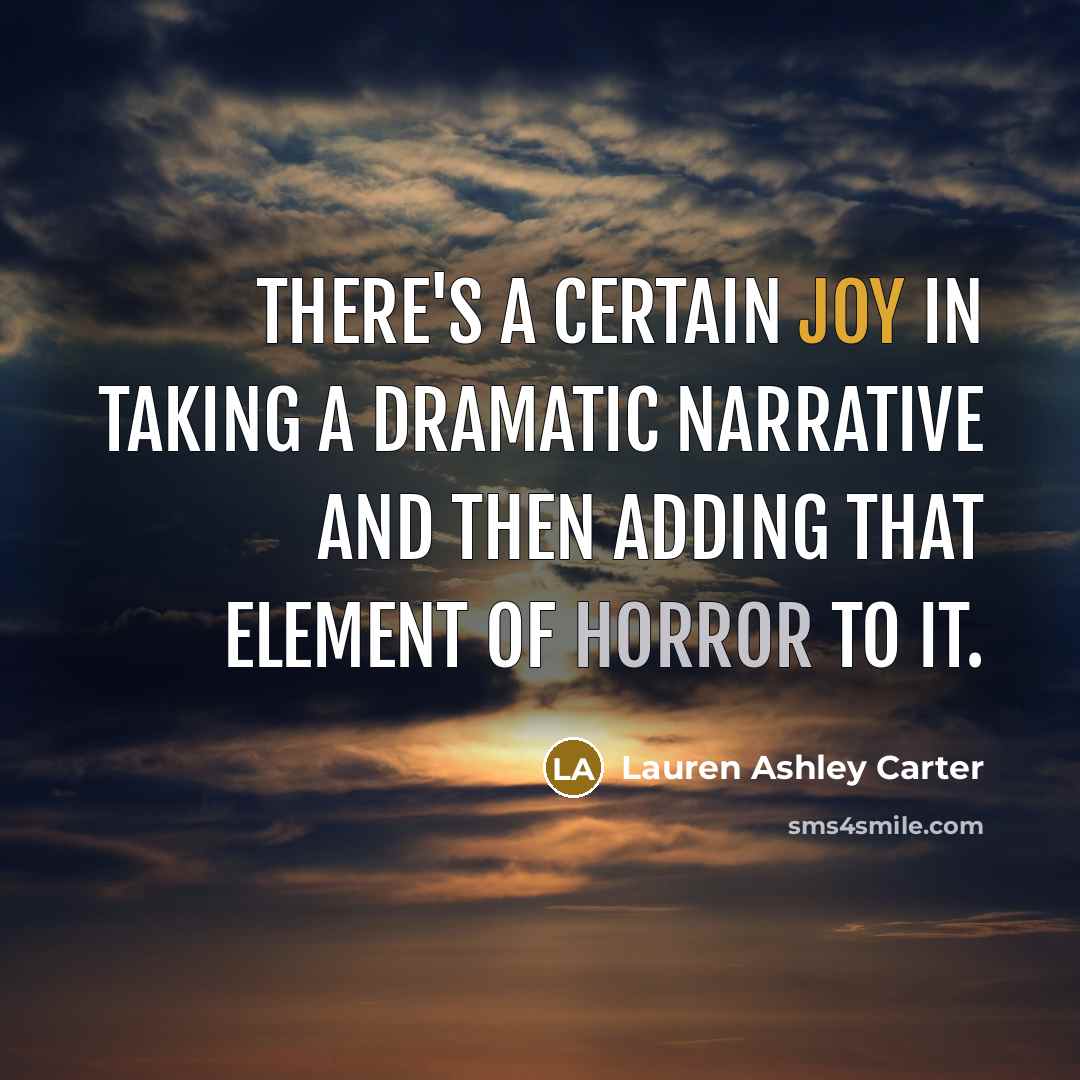 “There's a certain joy in taking a dramatic narrative and then adding that element of horror to it.” quote by Lauren Ashley Carter