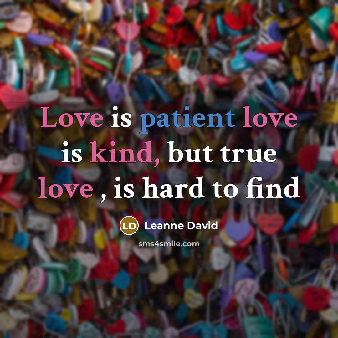 “Love is patient love is kind, but true love , is hard to find” quote by Leanne David