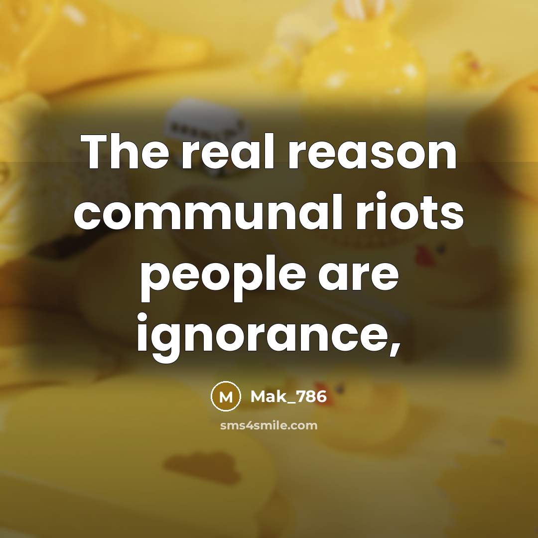 “The real reason communal riots people are ignorance,” quote by Mak_786