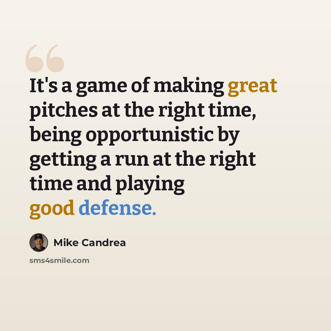 “It's a game of making great pitches at the right time, being opportunistic by getting a run at the right time and playing good defense.” quote by Mike Candrea
