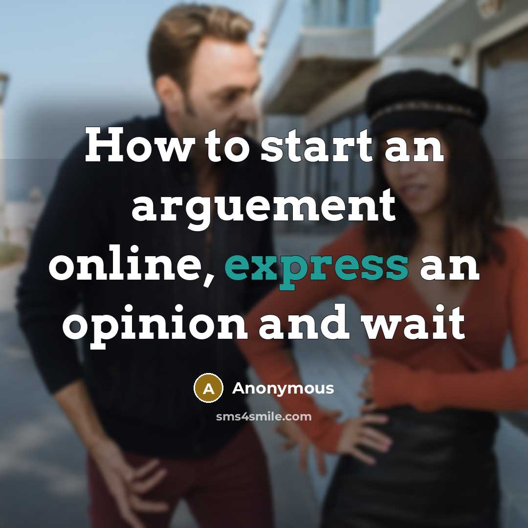 “How to start an arguement online, express an opinion and wait” quote by Anonymous