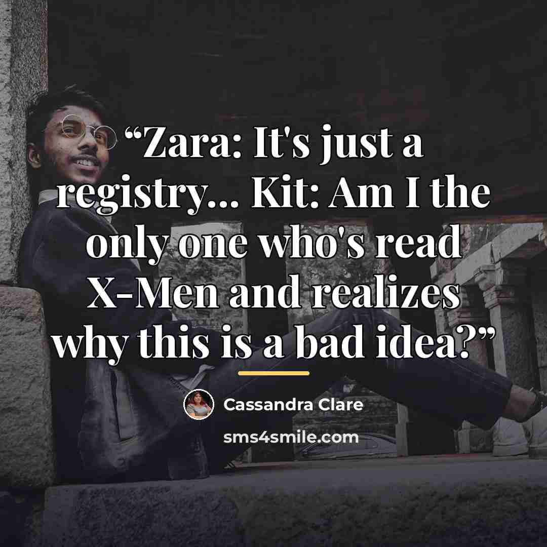 “Zara: It's just a registry... Kit: Am I the only one who's read X-Men and realizes why this is a bad idea?” quote by Cassandra Clare