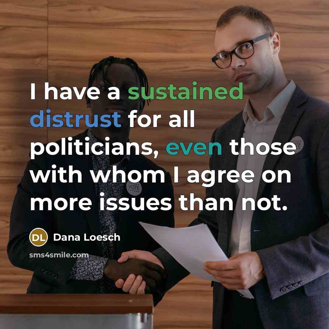 “I have a sustained distrust for all politicians, even those with whom I agree on more issues than not.” quote by Dana Loesch