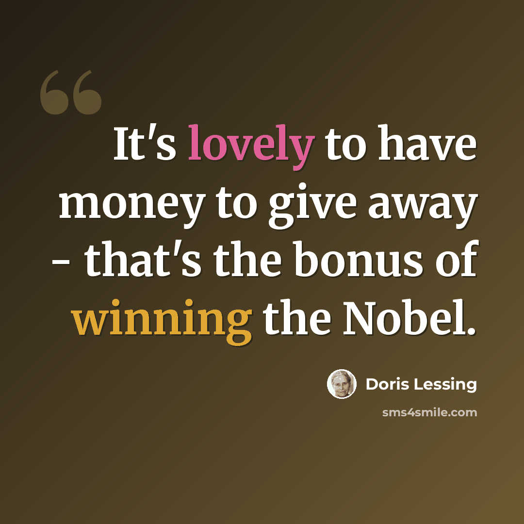 “It's lovely to have money to give away - that's the bonus of winning the Nobel.” quote by Doris Lessing
