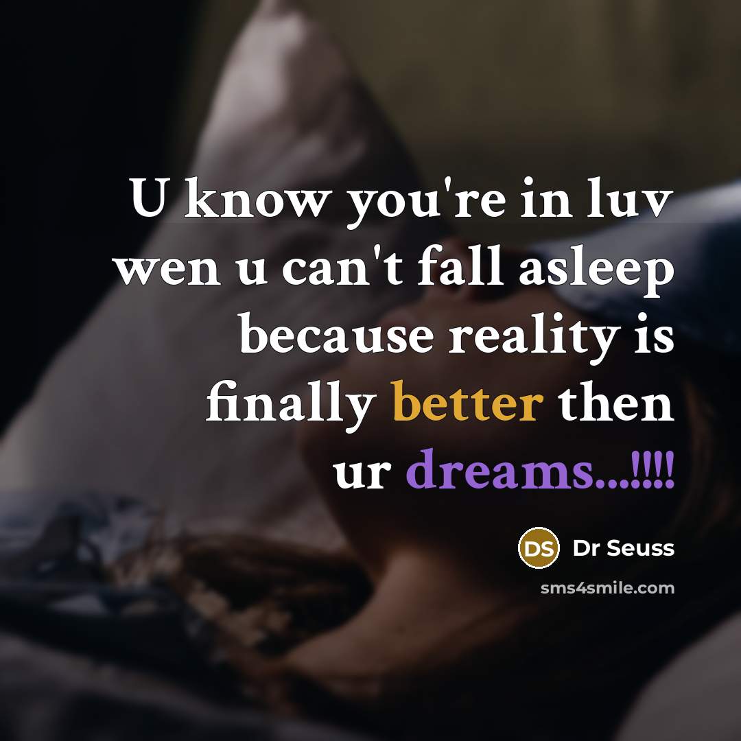 “U know you're in luv wen u can't fall asleep because reality is finally better then ur dreams...!!!!” quote by Dr Seuss