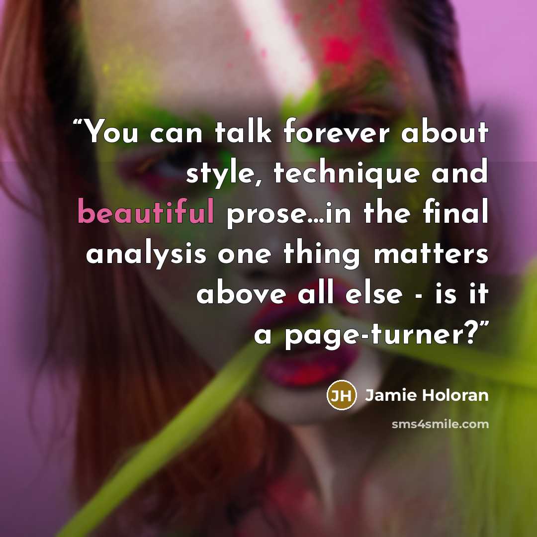 “You can talk forever about style, technique and beautiful prose...in the final analysis one thing matters above all else - is it a page-turner?” quote by Jamie Holoran