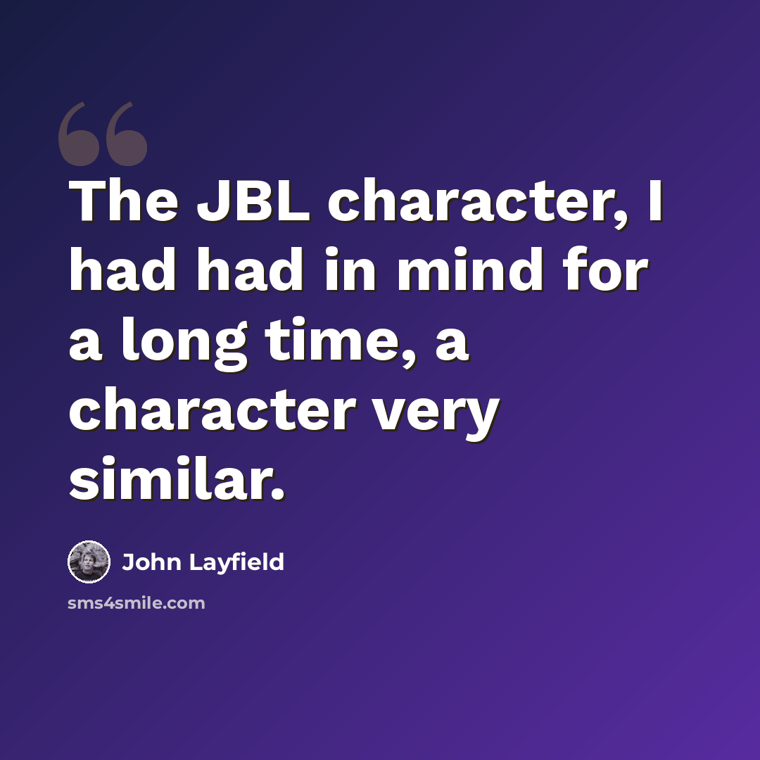 “The JBL character, I had had in mind for a long time, a character very similar.” quote by John Layfield