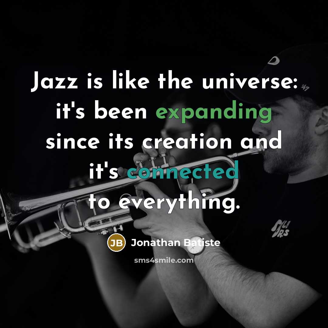 “Jazz is like the universe: it's been expanding since its creation and it's connected to everything.” quote by Jonathan Batiste