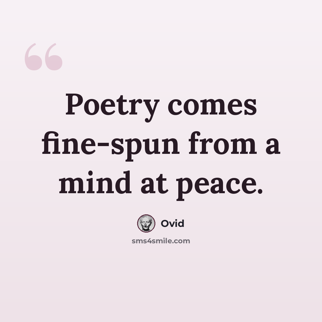 “Poetry comes fine-spun from a mind at peace.” quote by Ovid