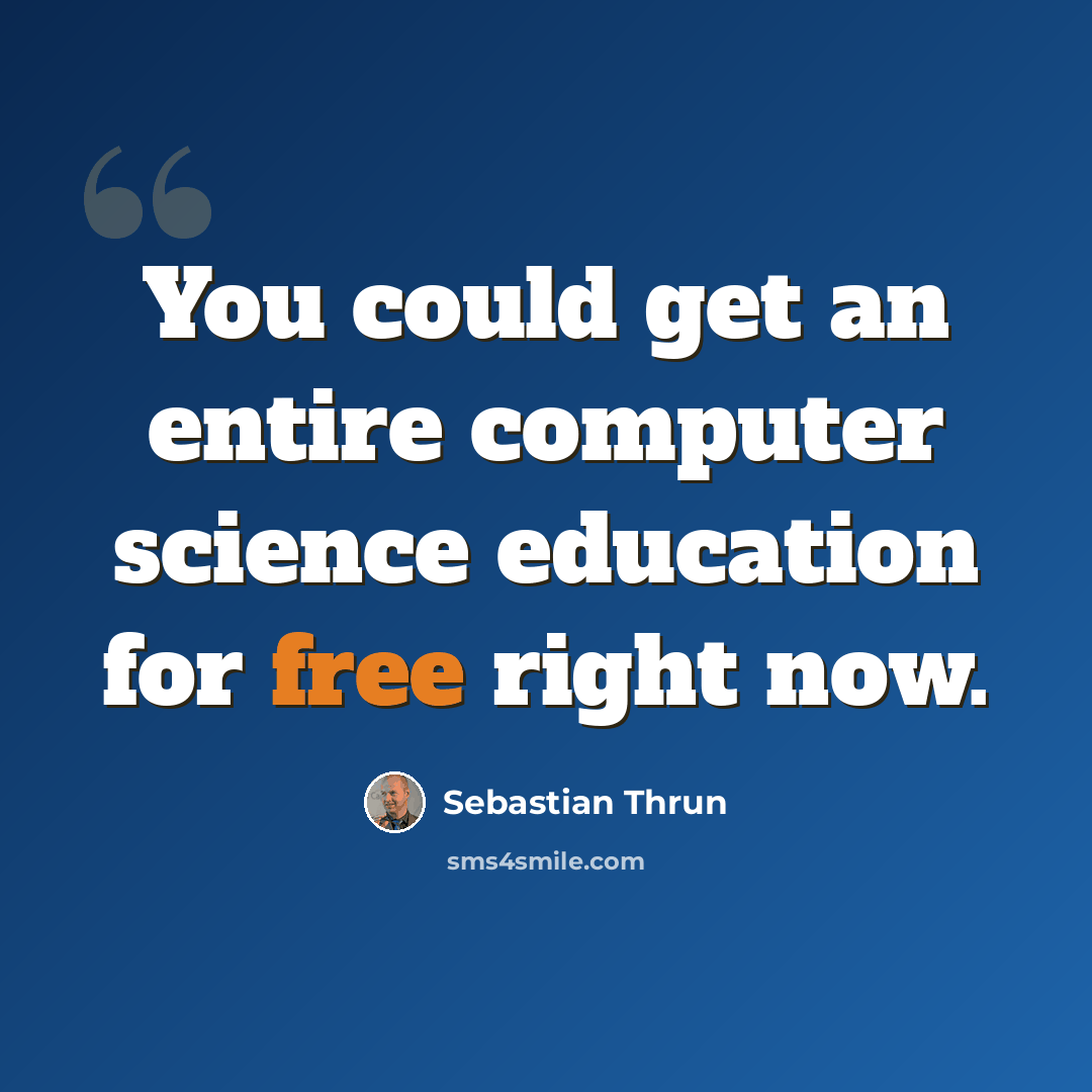 “You could get an entire computer science education for free right now.” quote by Sebastian Thrun