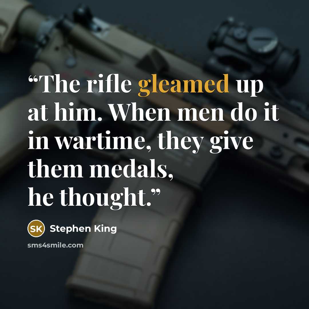 “The rifle gleamed up at him. When men do it in wartime, they give them medals, he thought.” quote by Stephen King