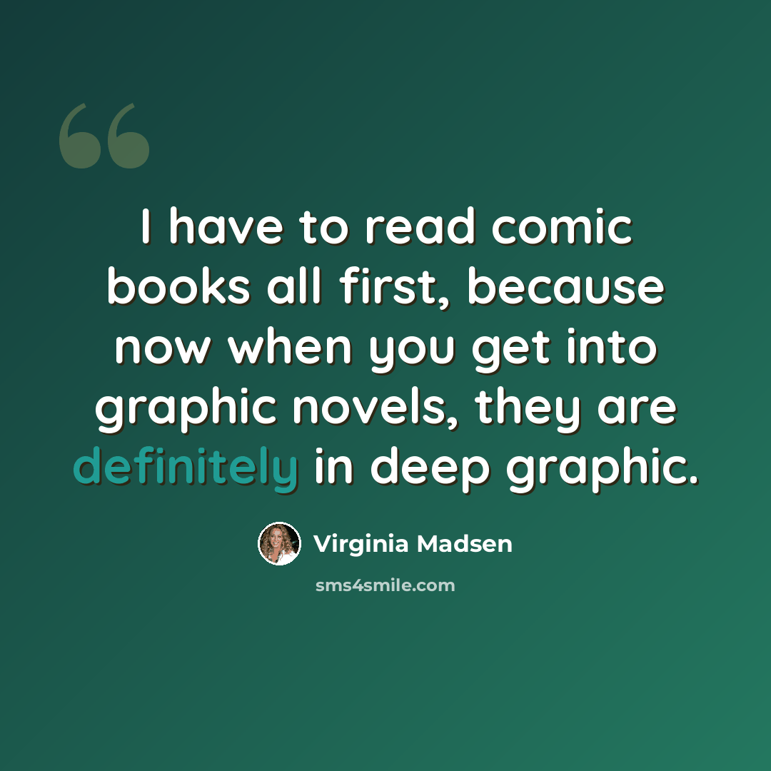 “I have to read comic books all first, because now when you get into graphic novels, they are definitely in deep graphic.” quote by Virginia Madsen
