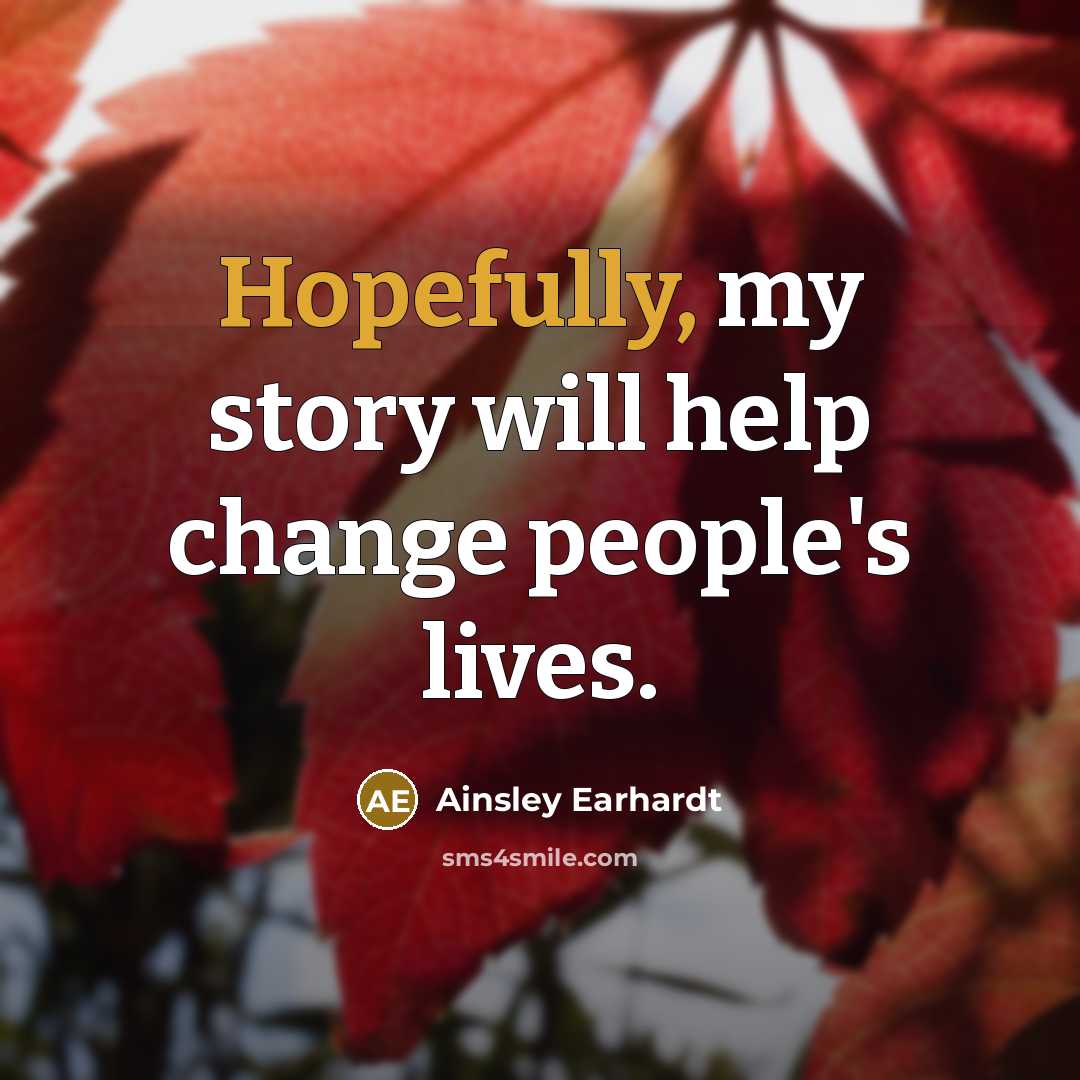 “Hopefully, my story will help change people's lives.” quote by Ainsley Earhardt