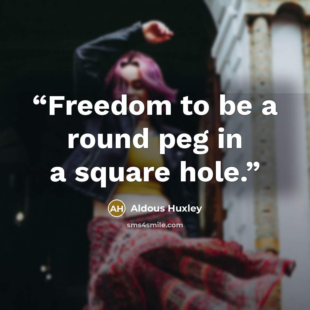“Freedom to be a round peg in a square hole.” quote by Aldous Huxley