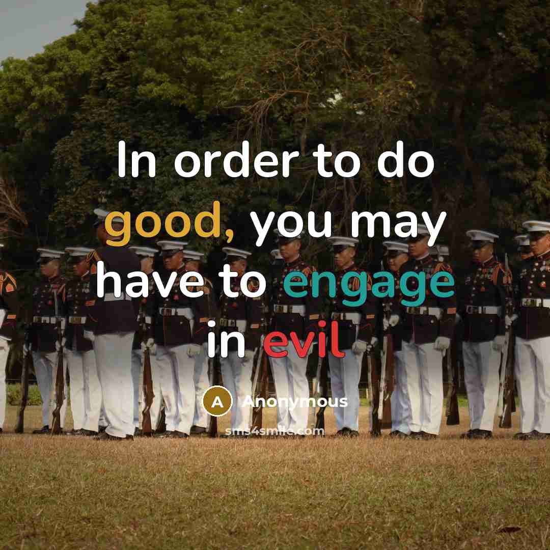 “In order to do good, you may have to engage in evil” quote by Anonymous