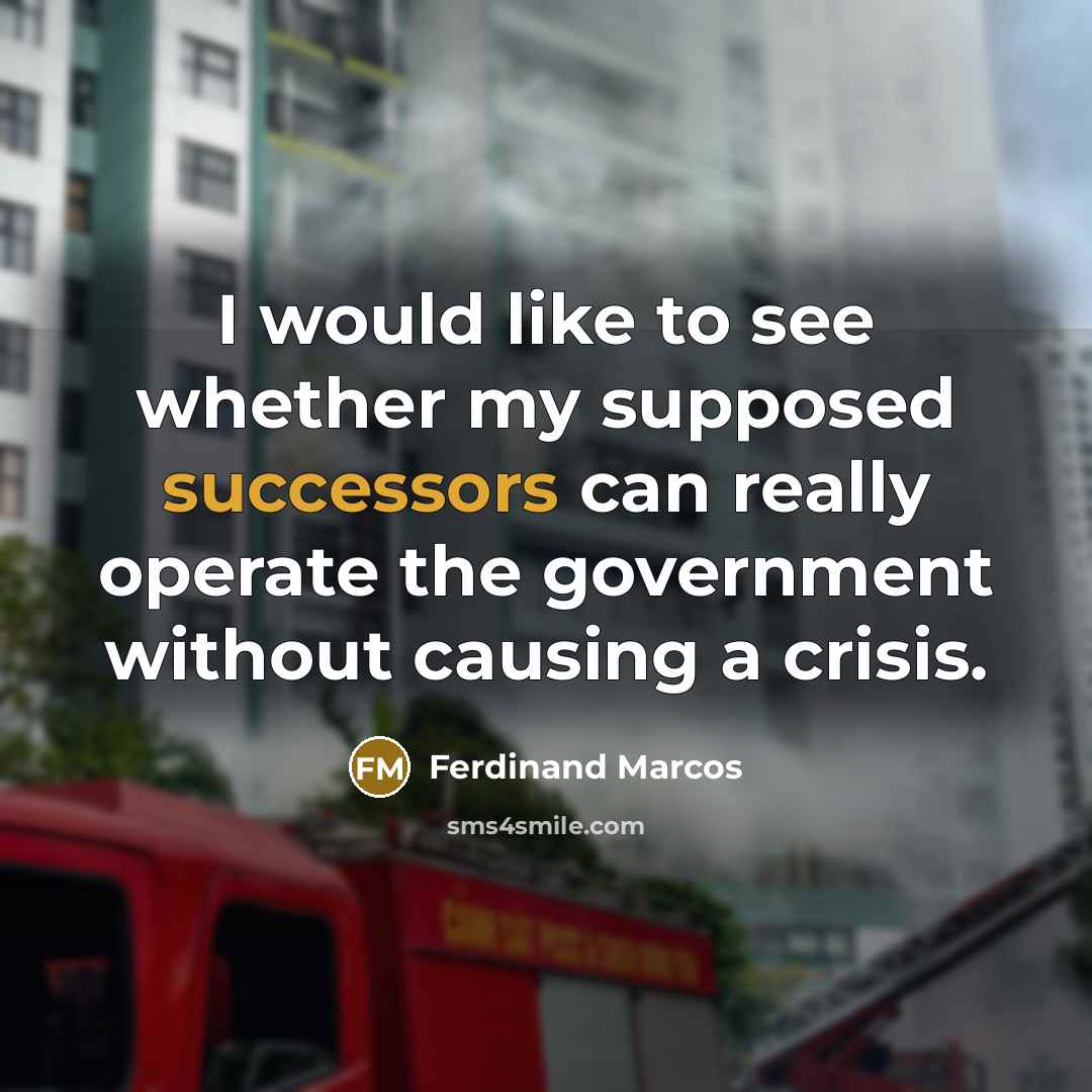 “I would like to see whether my supposed successors can really operate the government without causing a crisis.” quote by Ferdinand Marcos