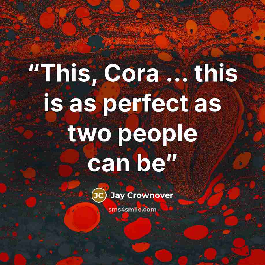 “This, Cora … this is as perfect as two people can be” quote by Jay Crownover