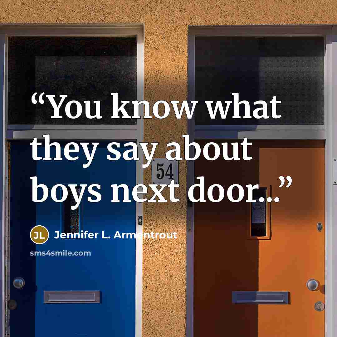 “You know what they say about boys next door...” quote by Jennifer L. Armentrout