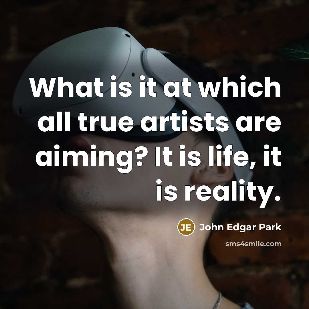 “What is it at which all true artists are aiming? It is life, it is reality.” quote by John Edgar Park