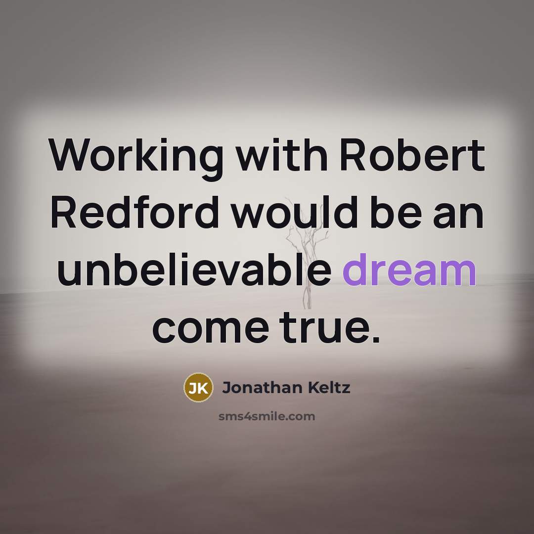“Working with Robert Redford would be an unbelievable dream come true.” quote by Jonathan Keltz