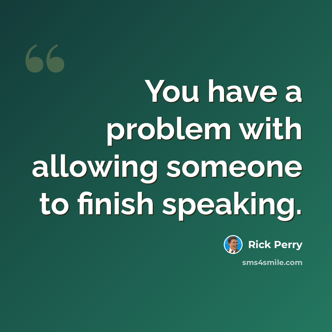 “You have a problem with allowing someone to finish speaking.” quote by Rick Perry