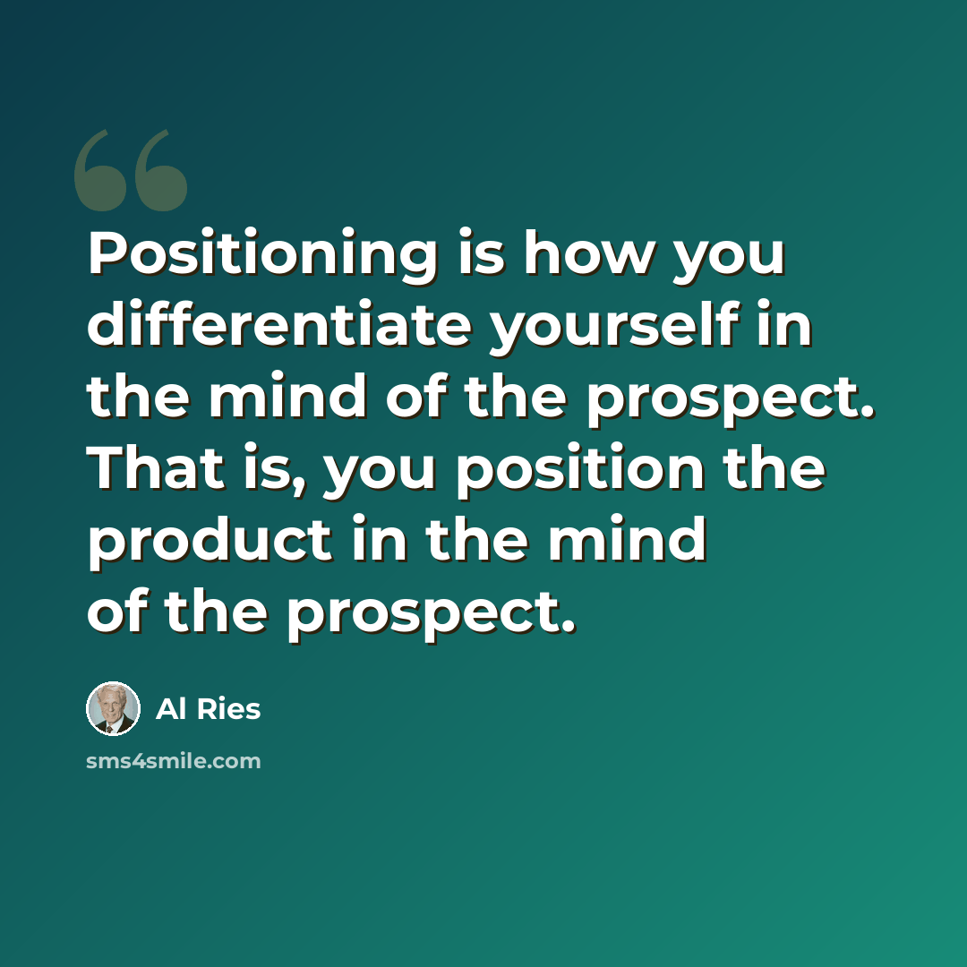 “Positioning is how you differentiate yourself in the mind of the prospect. That is, you position the product in the mind of the prospect.” quote by Al Ries