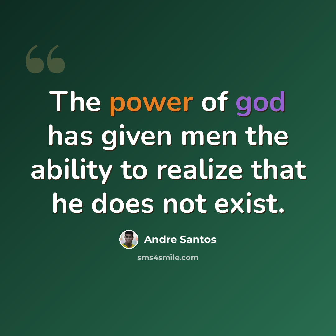 “The power of god has given men the ability to realize that he does not exist.” quote by Andre Santos