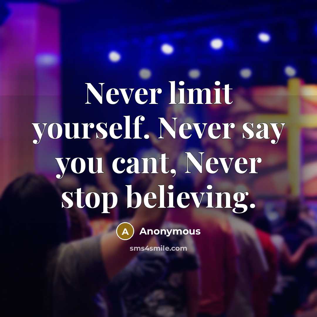 “Never limit yourself. Never say you cant, Never stop believing.” quote by Anonymous