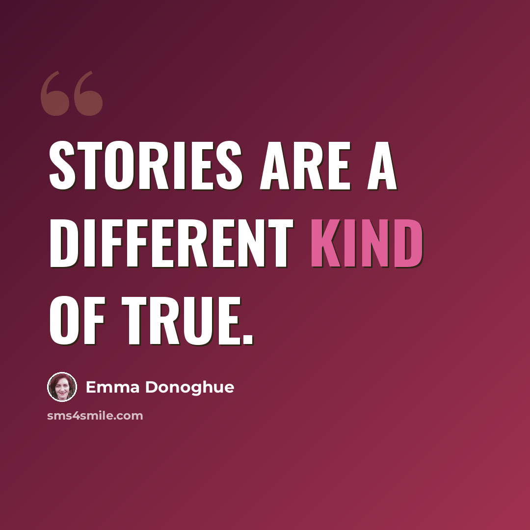 “Stories are a different kind of true.” quote by Emma Donoghue