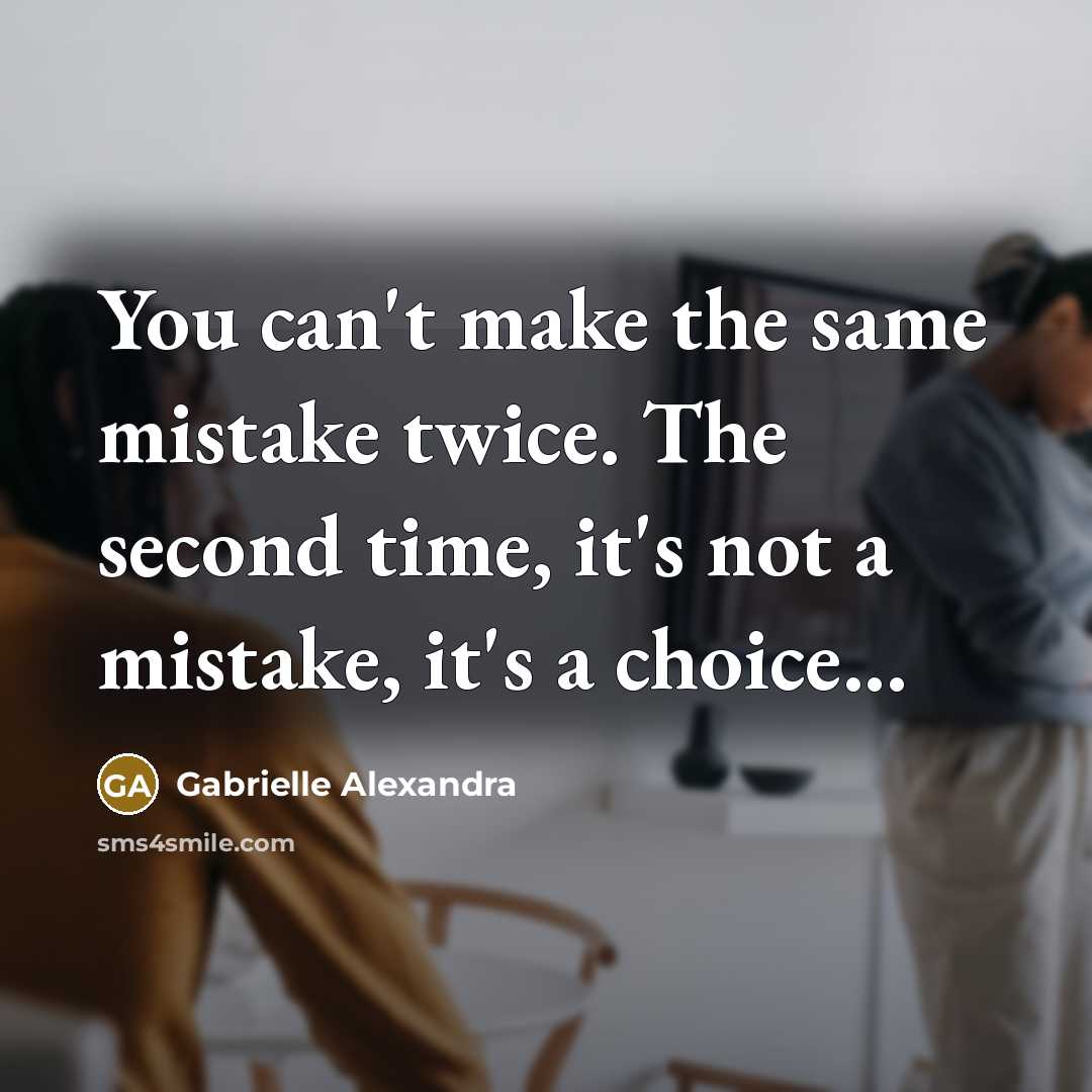 “You can't make the same mistake twice. The second time, it's not a mistake, it's a choice...” quote by Gabrielle Alexandra