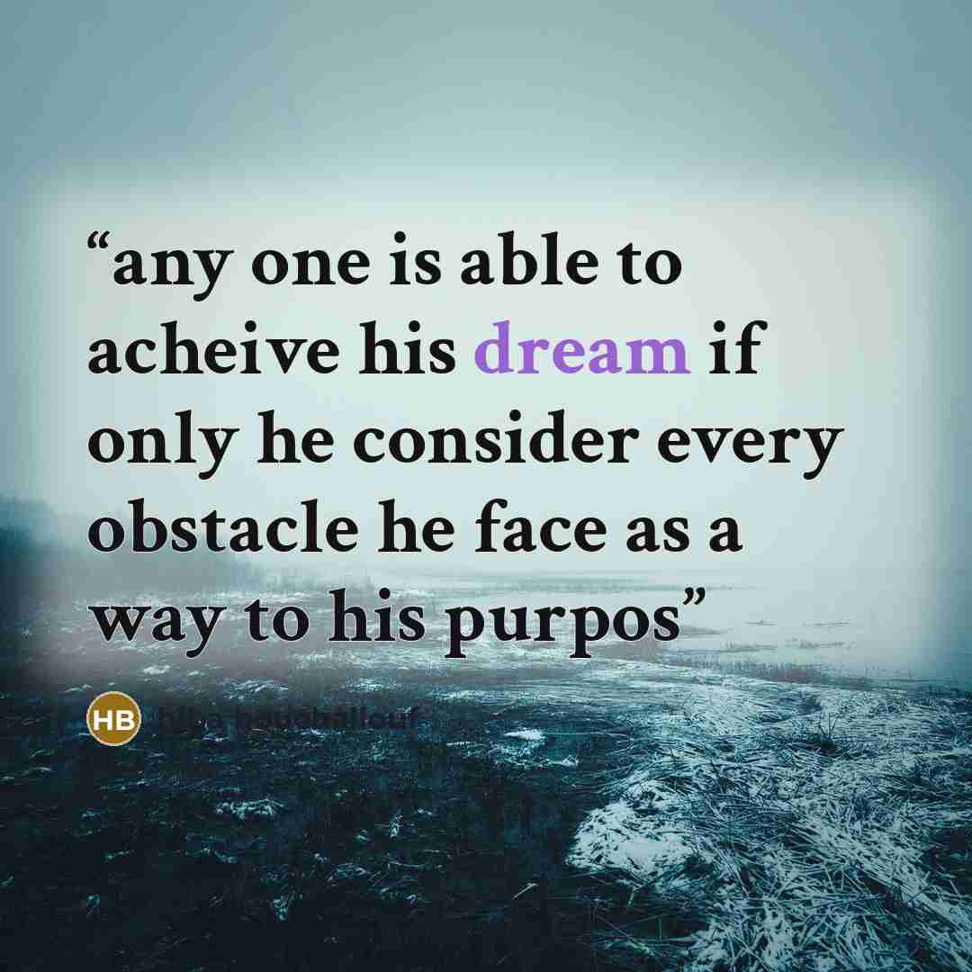 “any one is able to acheive his dream if only he consider every obstacle he face as a way to his purpos” quote by hiba bouchallouf
