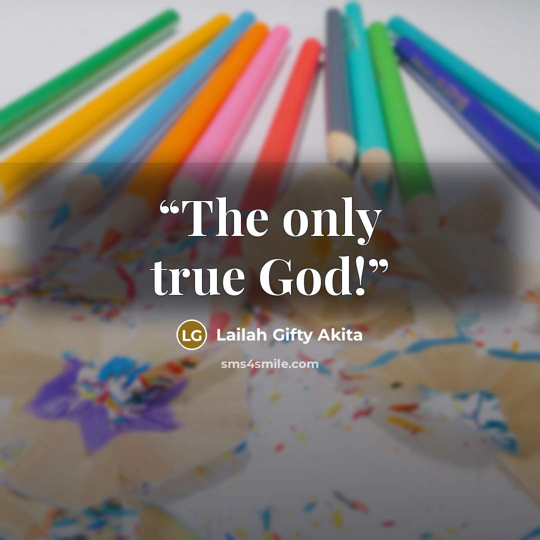 “The only true God!” quote by Lailah Gifty Akita