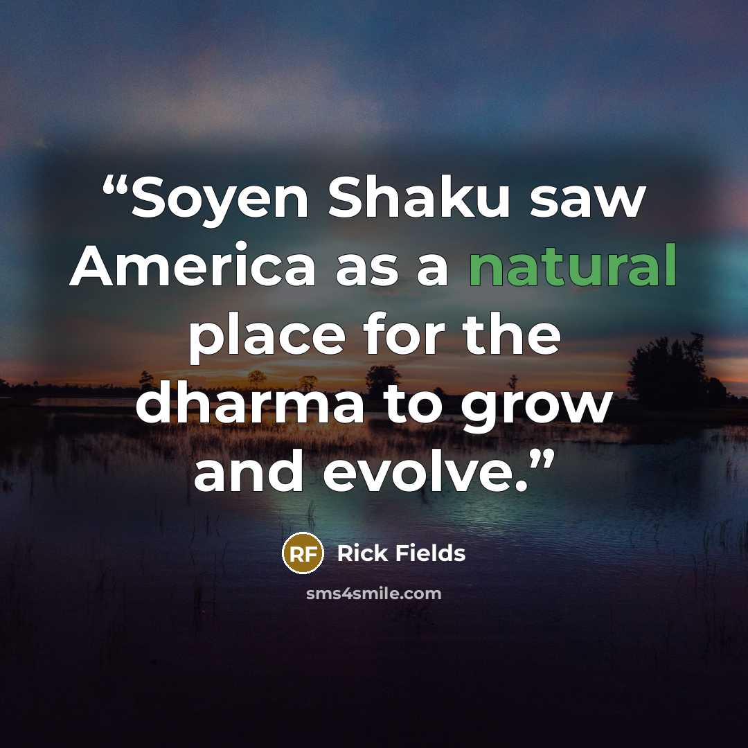 “Soyen Shaku saw America as a natural place for the dharma to grow and evolve.” quote by Rick Fields