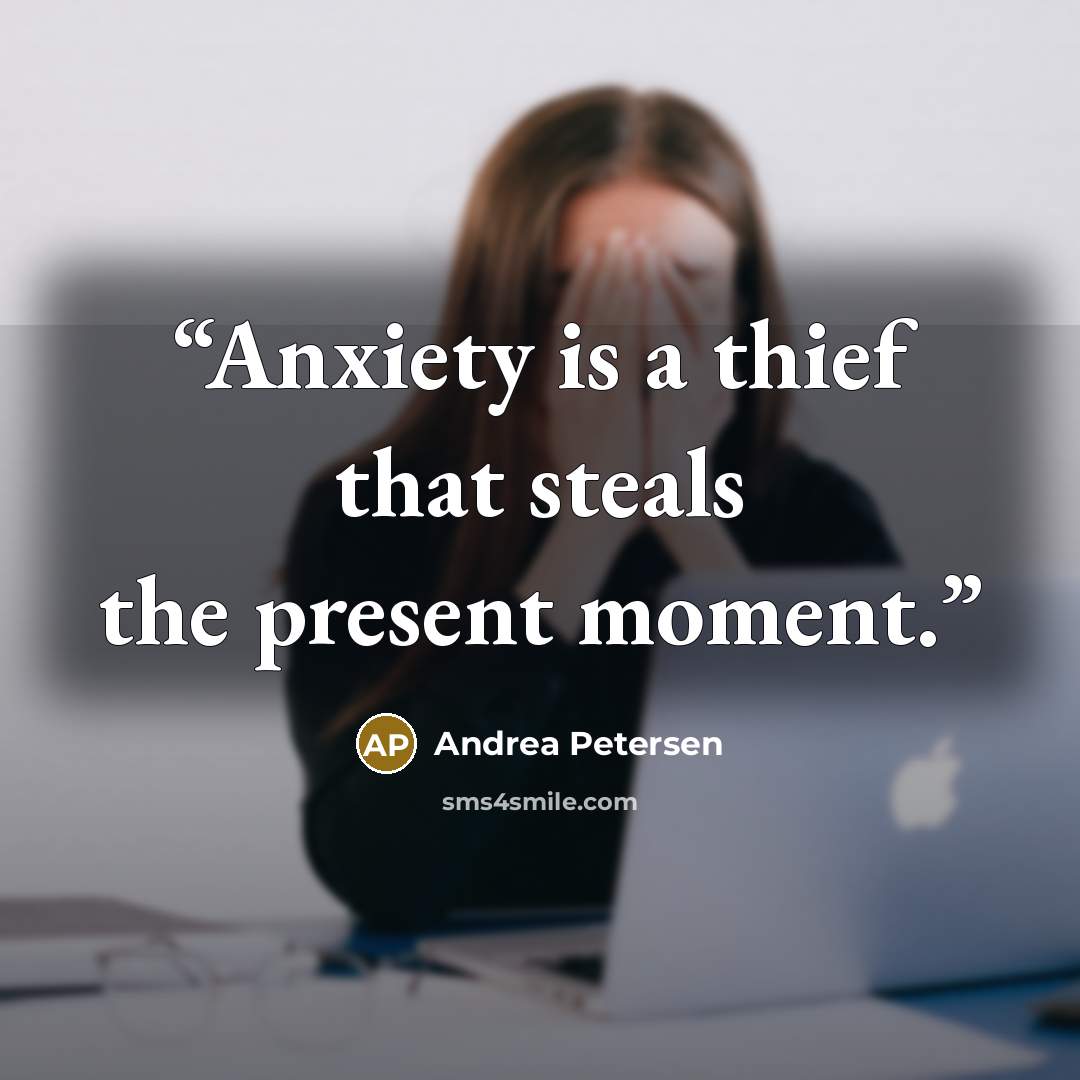 “Anxiety is a thief that steals the present moment.” quote by Andrea Petersen