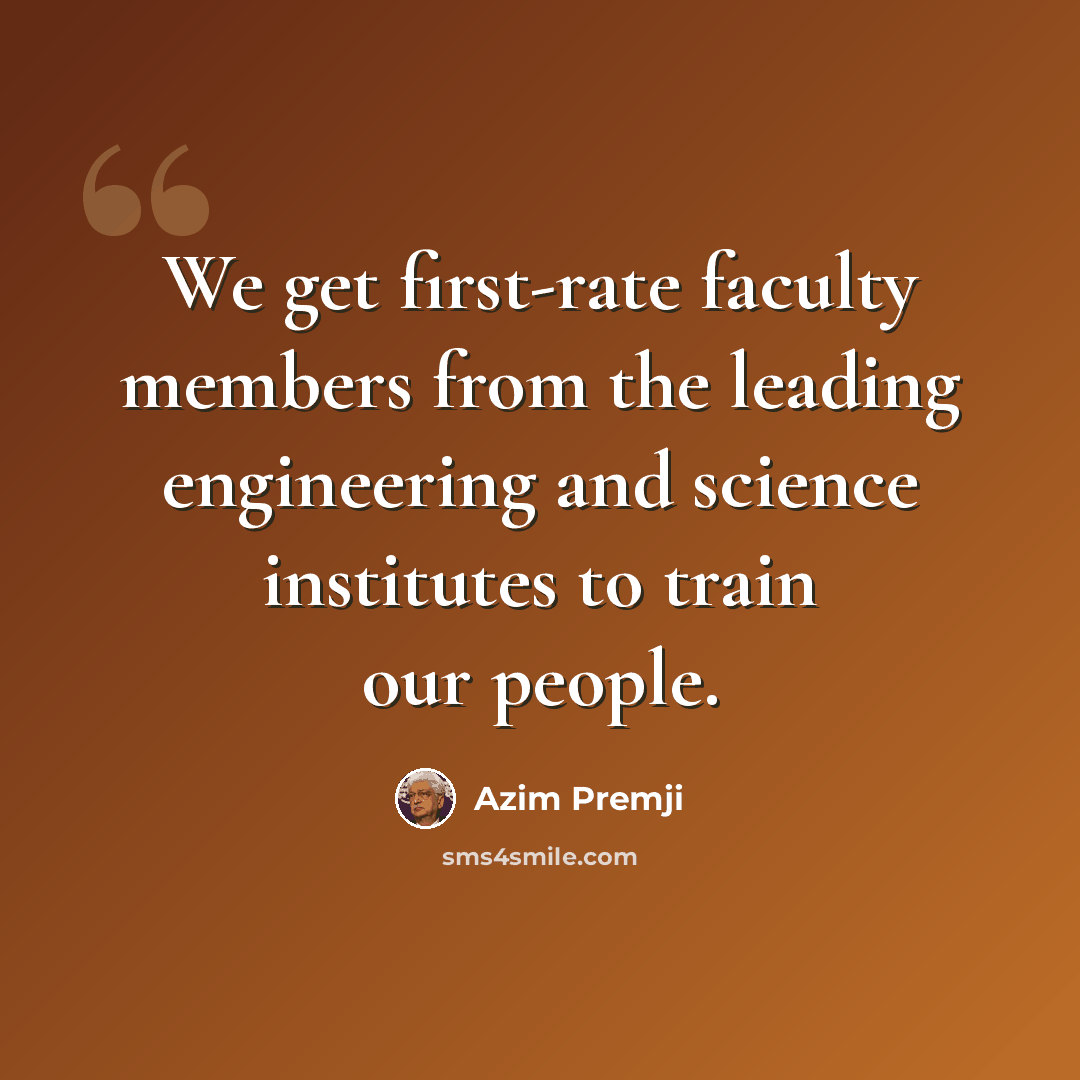 “We get first-rate faculty members from the leading engineering and science institutes to train our people.” quote by Azim Premji