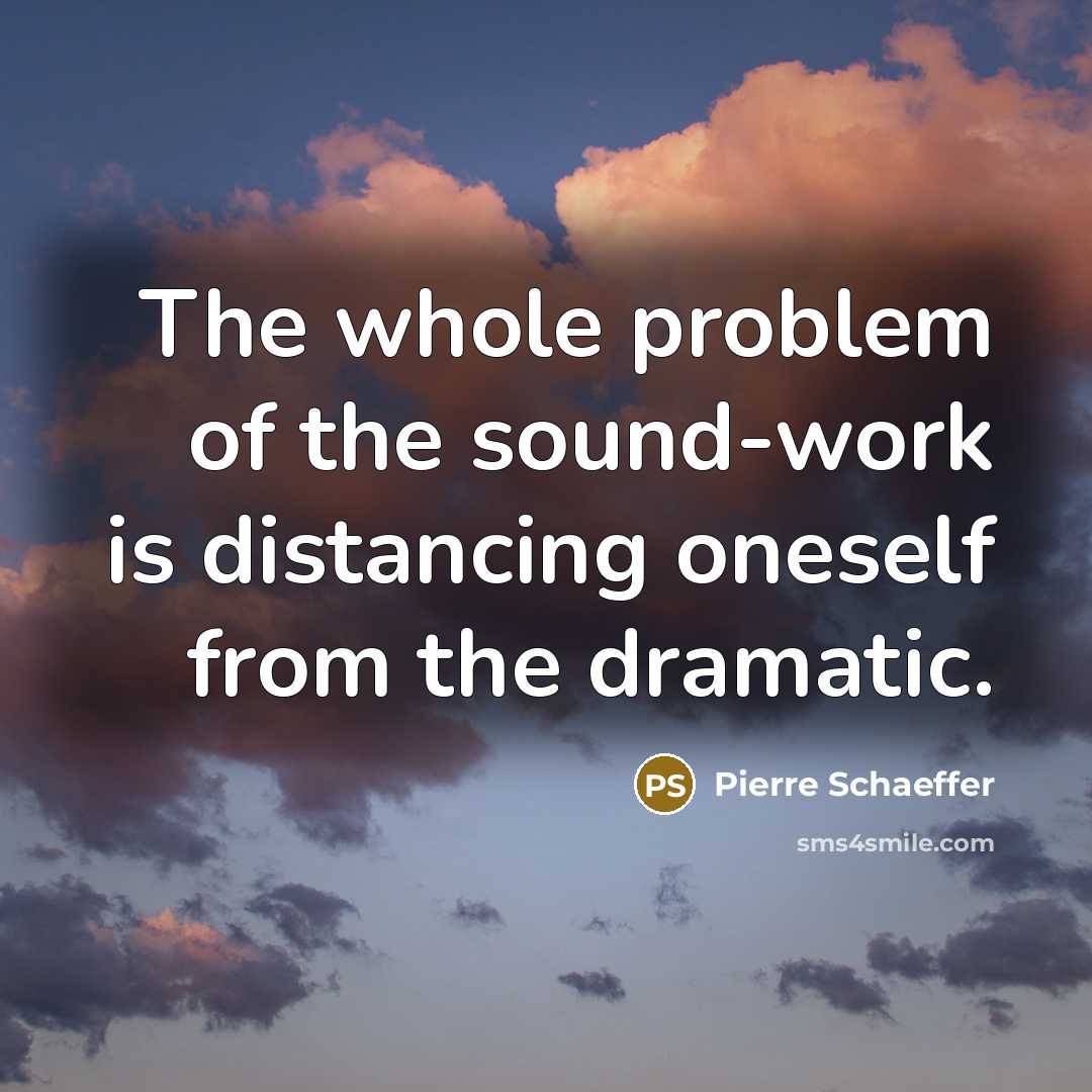 “The whole problem of the sound-work is distancing oneself from the dramatic.” quote by Pierre Schaeffer