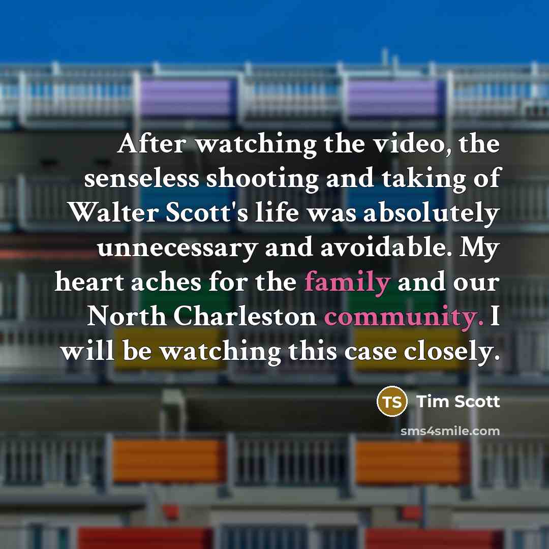 “After watching the video, the senseless shooting and taking of Walter Scott's life was absolutely unnecessary and avoidable. My heart aches for the family and our North Charleston community. I will be watching this case closely.” quote by Tim Scott