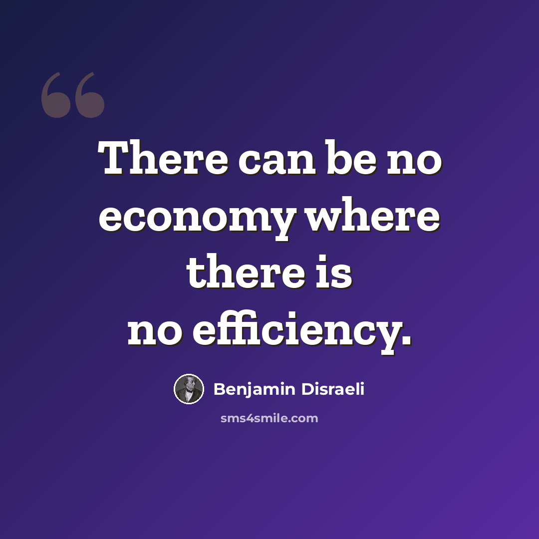 “There can be no economy where there is no efficiency.” quote by Benjamin Disraeli