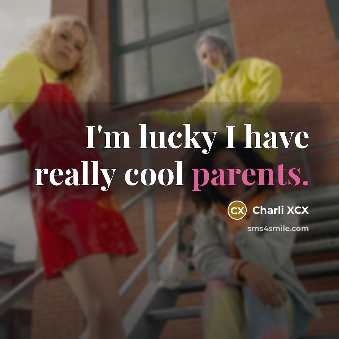 “I'm lucky I have really cool parents.” quote by Charli XCX