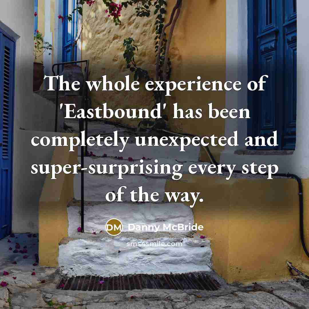 “The whole experience of 'Eastbound' has been completely unexpected and super-surprising every step of the way.” quote by Danny McBride